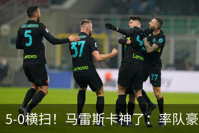 5-0横扫！马雷斯卡神了：率队豪取6连胜，曼城17岁天才梅开二度